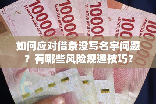 济南如何应对借条没写名字问题？有哪些风险规避技巧？
