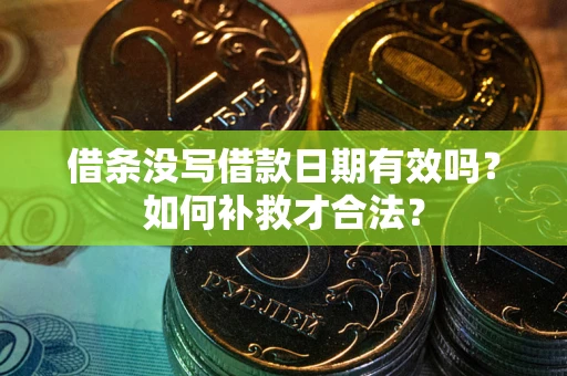 济南借条没写借款日期有效吗？如何补救才合法？