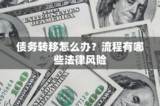 济南债务转移怎么办？流程有哪些法律风险