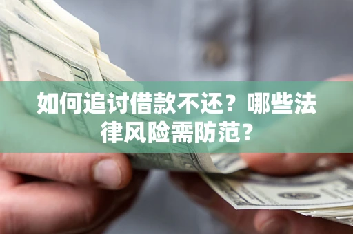 济南如何追讨借款不还？哪些法律风险需防范？